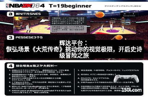 辉达平台：恢弘场景《大荒传奇》挑动你的视觉极限，开启史诗级冒险之旅